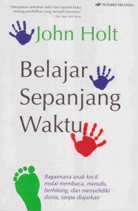 Belajar Sepanjang Waktu: bagaimana anak kecil mulai membaca, menulis, berhitung dan menyelidiki dunia tanpa diajarkan